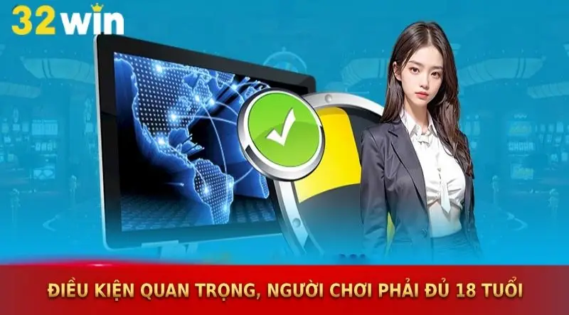Điều khoản và điều kiện 32win quan trọng, người chơi phải đủ 18 tuổi