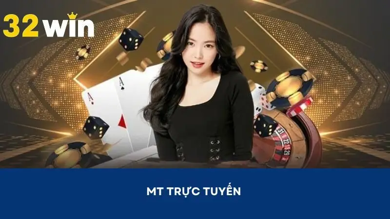 MT Trực Tuyến - Sảnh Game Được Yêu Thích Nhất Tại 32WIN