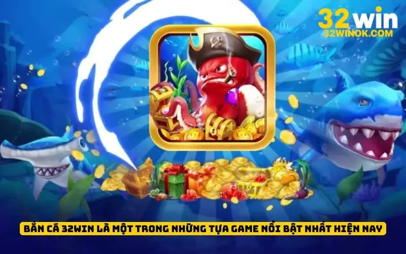 Bắn cá 32win là một trong những tựa game nổi bật nhất hiện nay