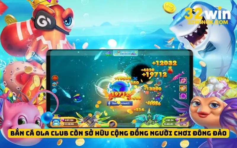 Bắn cá Ola Club còn sở hữu cộng đồng người chơi đông đảo