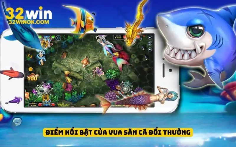 Điểm nổi bật của Vua săn cá đổi thưởng