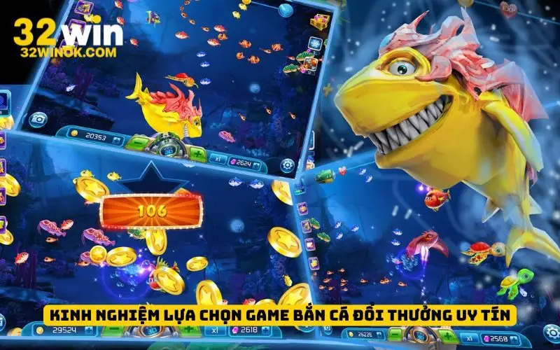 Kinh nghiệm lựa chọn game bắn cá đổi thưởng uy tín