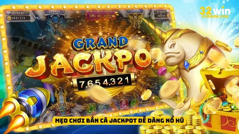 Mẹo chơi bắn cá Jackpot dễ dàng nổ hũ