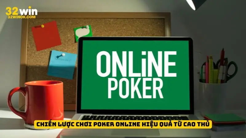 Chiến lược chơi Poker online hiệu quả từ cao thủ